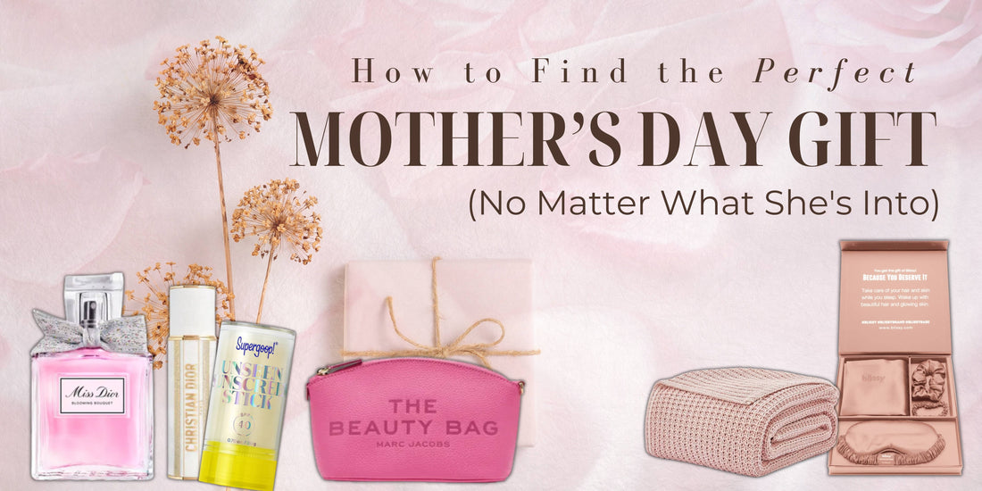 How to Find the Perfect Mother’s Day Gift (No Matter What She's Into)